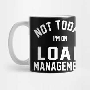 Not Today I'm On Load Management Mug